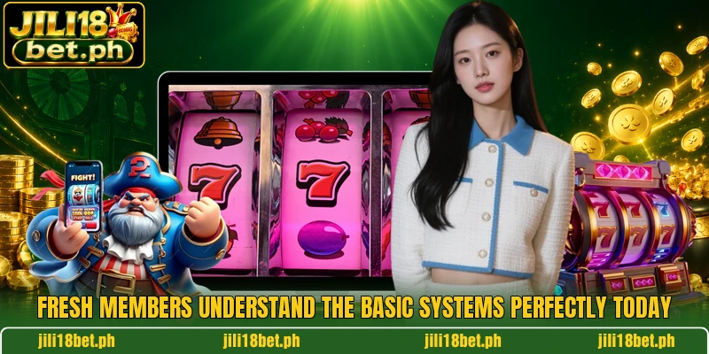 Fresh members understand the basic systems perfectly today