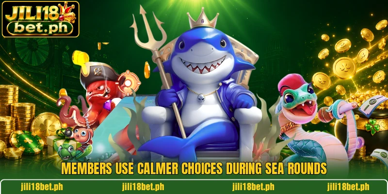 Members use calmer choices during sea rounds
